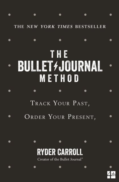 Bullet Journal Method - Track Your Past, Order Your Present, Plan Your Futu