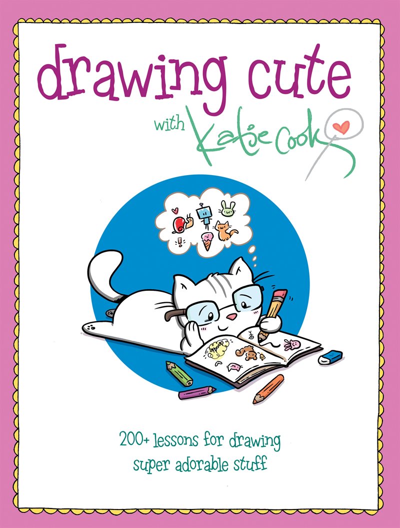 Drawing cute with katie cook - 200+ lessons for drawing super adorable stuf