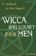 Wicca Spellcraft For Men : A Spellbook for Male Pagans
