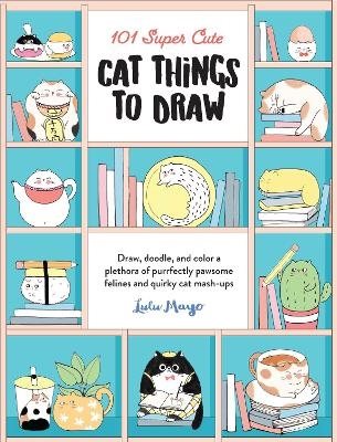 101 Super Cute Cat Things to Draw: Volume 1