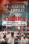 Aleister crowley in america - art, espionage, and sex magick in the new wor