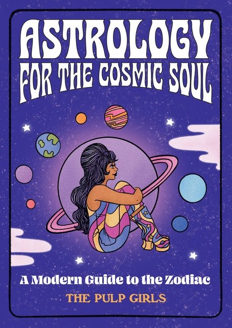 Astrology For The Cosmic Soul : A Modern Guide to the Zodiac