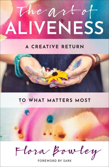 Art Of Aliveness : A Creative Return to What Matters Most