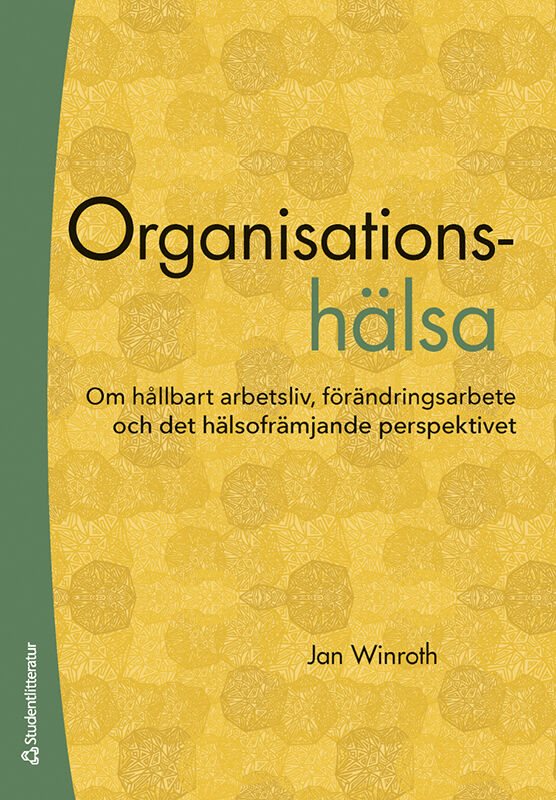 Organisationshälsa : om hållbart arbetsliv, förändringsarbete och det hälsofrämjande perspektivet