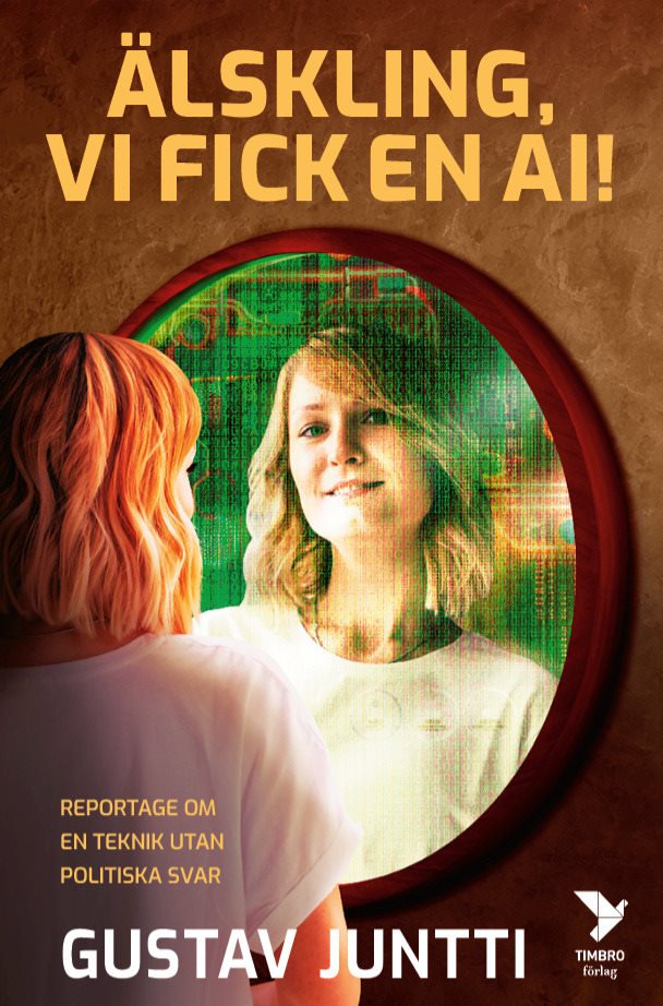 Älskling, vi fick en ai! : reportage om en teknik utan politiska svar