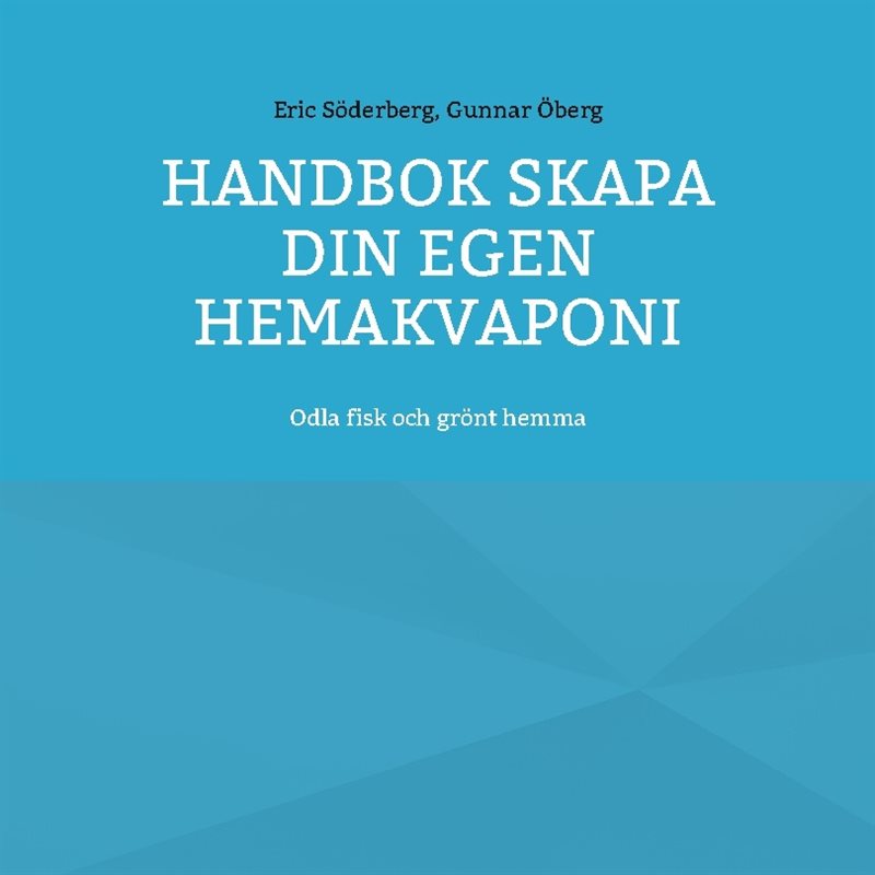 Handbok : skapa din egen hemakvaponi - odla fisk och grönt hemma