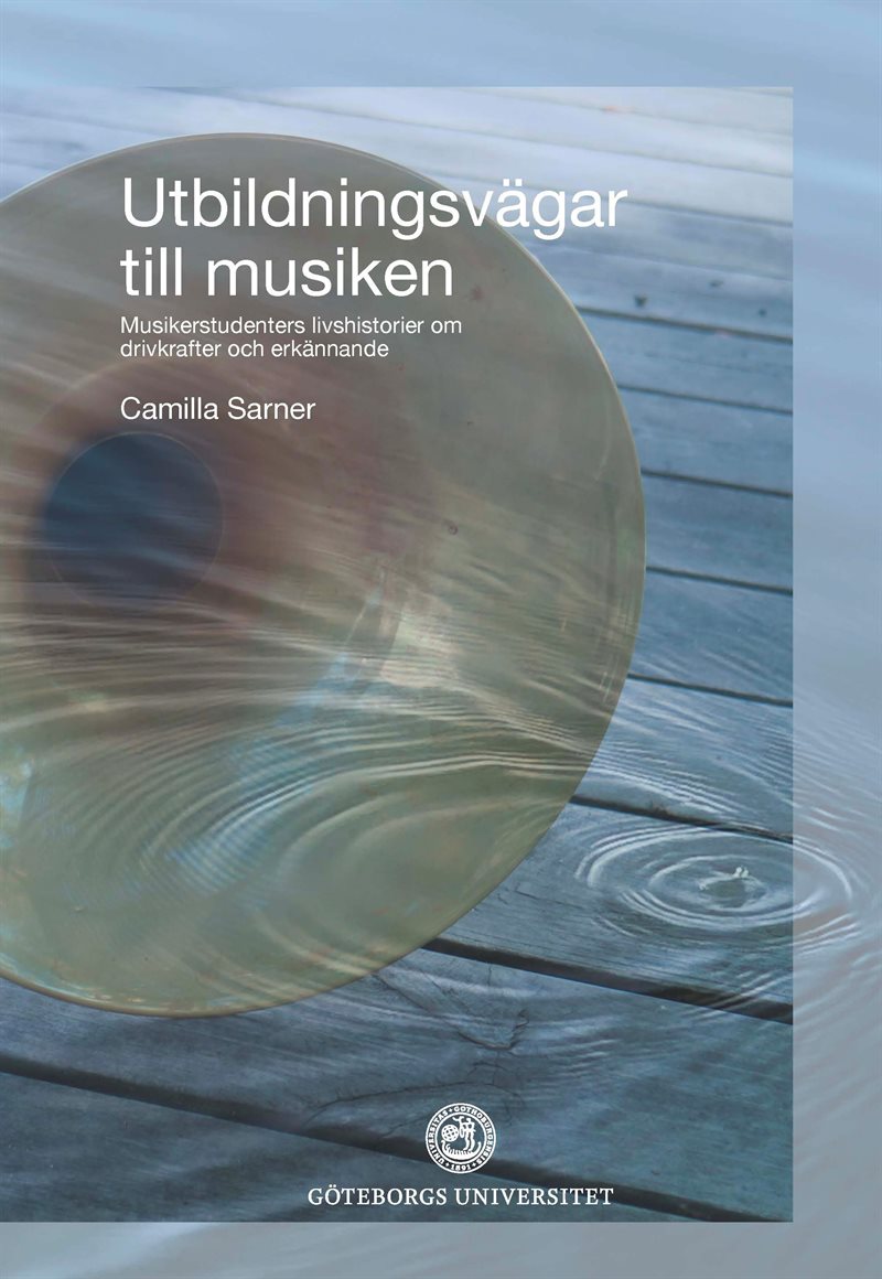 Utbildningsvägar till musiken : musikerstudenters livshistorier om drivkrafter och erkännande