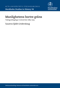 Manlighetens bortre gräns : tidelagsrättegångar i Livland åren 1685-1709