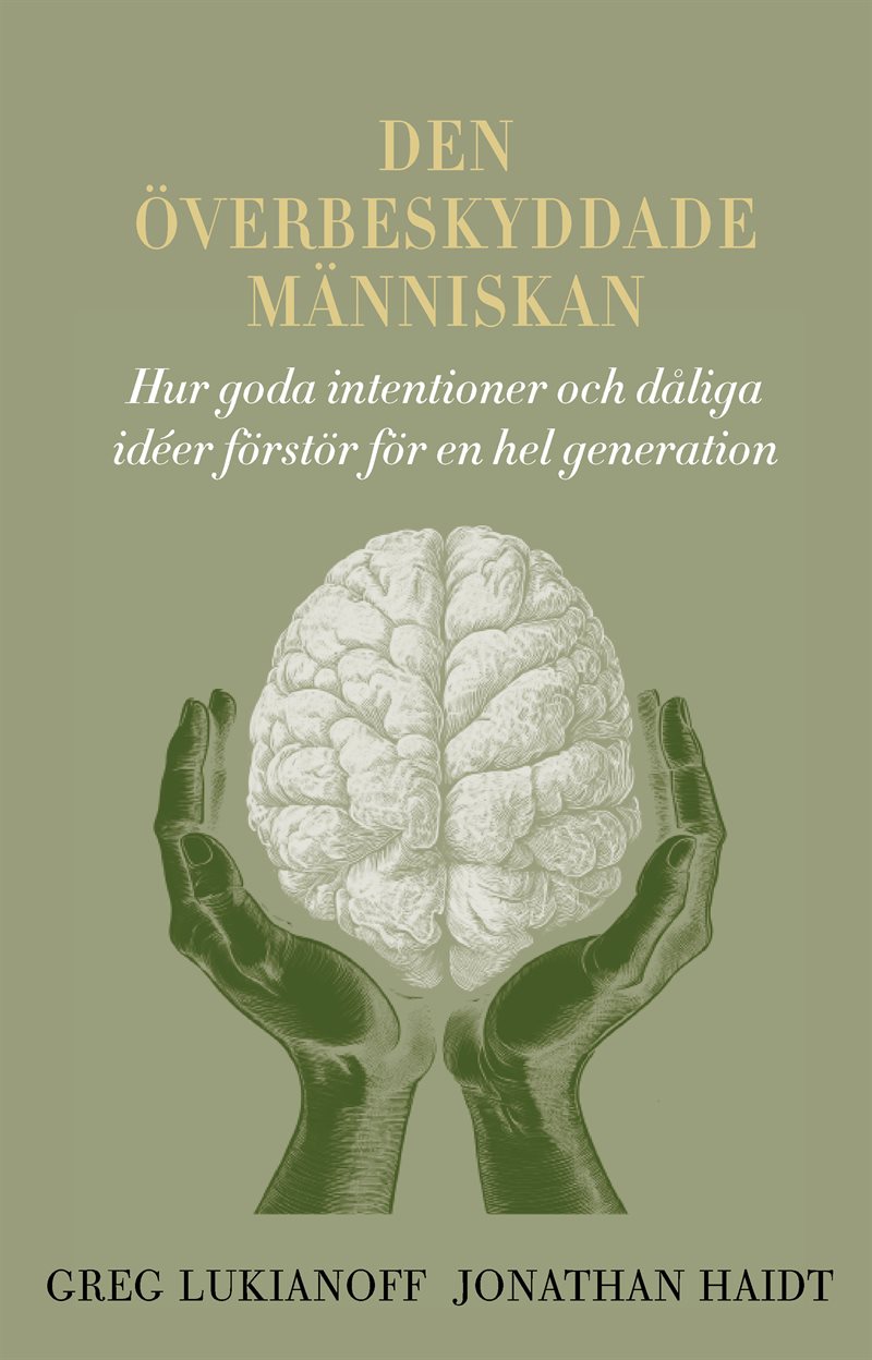 Den överbeskyddade människan : hur goda intentioner och dåliga idéer förstör för en hel generation