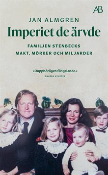 Imperiet de ärvde : familjen Stenbecks makt, mörker och miljarder