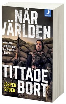 När världen tittade bort : svensken som kämpar mot Daesh i Syrien